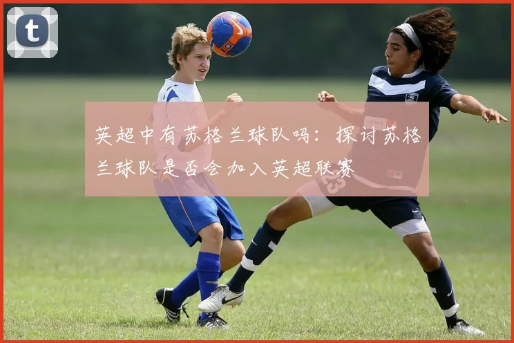 英超中有苏格兰球队吗：探讨苏格兰球队是否会加入英超联赛