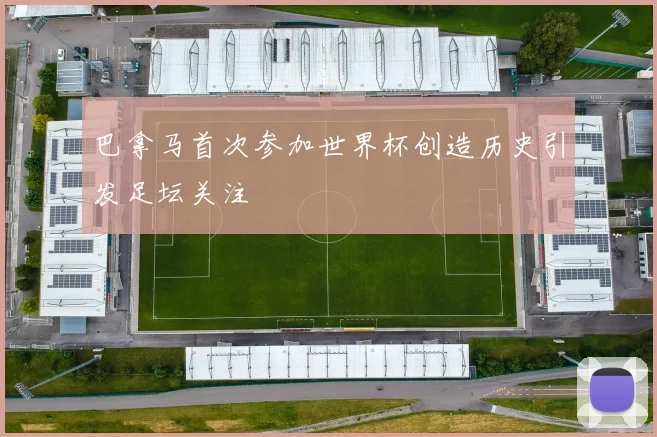 巴拿马首次参加世界杯创造历史引发足坛关注
